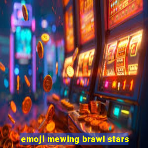 emoji mewing brawl stars